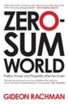 Zero-Sum World: Politics, Power and Prosperity After the Crash - Rachman, Gideon