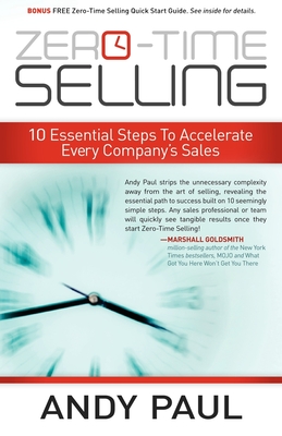 Zero-Time Selling: 10 Essential Steps to Accelerate Every Company's Sales - Paul, Andy