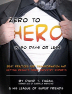 Zero to Hero in 90 Days Or Less: Best Practices for Transformation and Getting Results From Industry Experts