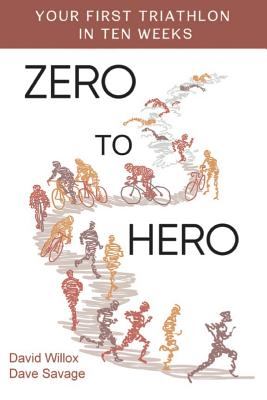 Zero to Hero: Your first triathlon in ten weeks - Savage, David, and Willox, David