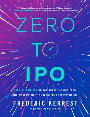 Zero to IPO: Over $1 Trillion of Actionable Advice from the World's Most Successful Entrepreneurs - Kerrest, Frederic