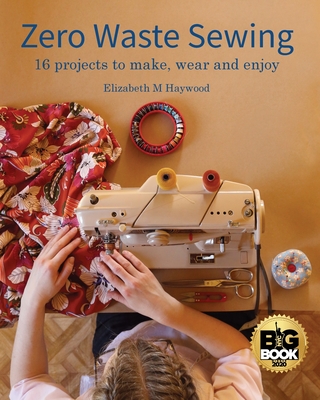 Zero Waste Sewing: 16 projects to make, wear and enjoy - Haywood, Elizabeth M