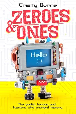 Zeroes and Ones: The geeks, heroes and hackers who changed history - Burne, Cristy