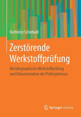 Zerstrende Werkstoffpr?fung: Metallographische Werkstoffpr?fung Und Dokumentation Der Pr?fergebnisse - Schiebold, Karlheinz