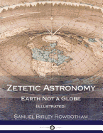 Zetetic Astronomy: Earth Not a Globe (Illustrated)
