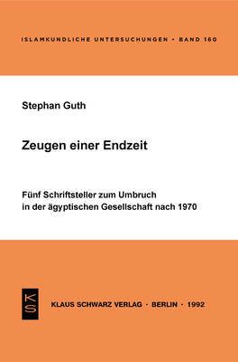 Zeugen Einer Endzeit: F?nf Schriftsteller Zum Umbruch in Der ?gyptischen Gesellschaft Nach 1970 - Guth, Stephan