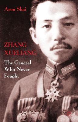 Zhang Xueliang: The General Who Never Fought - Shai, A.