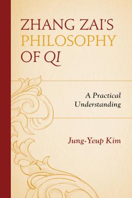 Zhang Zai's Philosophy of Qi: A Practical Understanding - Kim, Jung-Yeup