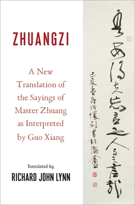 Zhuangzi: A New Translation of the Sayings of Master Zhuang as Interpreted by Guo Xiang - Lynn, Richard John (Translated by)
