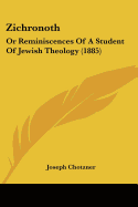 Zichronoth: Or Reminiscences Of A Student Of Jewish Theology (1885)