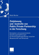 Zielplanung Und -Kontrolle Von Public Private Partnership in Der Forschung: Konzeption Und Praxisorientierte Gestaltungsempfehlungen Fur Forschungskooperationen Zwischen Wissenschaft Und Wirtschaft