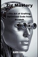 Zig Mastery: The Art of Crafting Optimized Code from Scratch