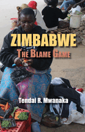 Zimbabwe: The Blame Game. Recollected Essays and Non Fictions