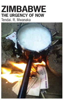 Zimbabwe: The Urgency of Now. Creative Non-Fictions and Essays - Mwanaka, Tendai Rinos