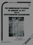 Zimmermann Telegram of January Sixteenth, Nineteen-Hundred Seventeen, & Its Cryptographic Background - Friedman, William F, and Mendelsohn, Charles J