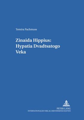 Zinaida Hippius: Hypatia Dvadtsatogo Veka- Zinaida Hippius: A Hypatia of the Twentieth Century - Gerigk, Horst-J?rgen (Editor), and Pachmuss, Temira