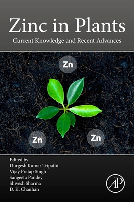 Zinc in Plants: Current Knowledge and Recent Advances - Tripathi, Durgesh Kumar (Editor), and Singh, Vijay Pratap (Editor), and Pandey, Sangeeta (Editor)