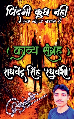 Zindagi Kuchh Nahi / &#2332;&#2367;&#2306;&#2342;&#2327;&#2368; &#2325;&#2369;&#2331; &#2344;&#2361;&#2368;&#2306;: Life Is Nothing - Raghuvanshi, Raghvendra Singh