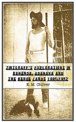 Zintgraff's Explorations in Bamenda, Adamawa and the Benue Lands 1889-1892 - Chilver, E.M.