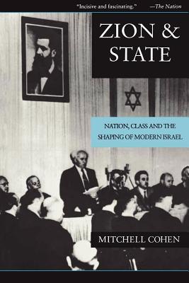 Zion and State: Nation, Class, and the Shaping of Modern Israel - Cohen, Mitchell