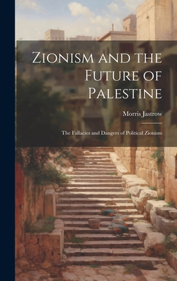 Zionism and the Future of Palestine: The Fallacies and Dangers of Political Zionism - Jastrow, Morris