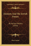 Zionism and the Jewish Future: By Various Writers (1916)