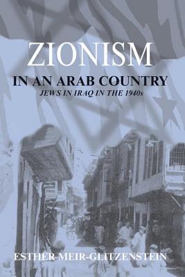 Zionism in an Arab Country: Jews in Iraq in the 1940s - Meir-Glitzenstein, Esther