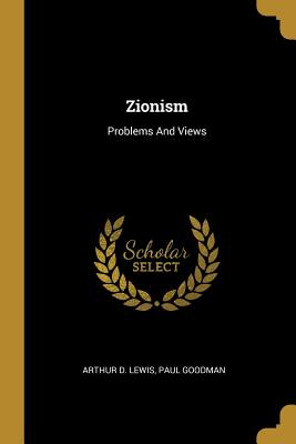Zionism: Problems And Views - Lewis, Arthur D, and Goodman, Paul