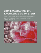 Zion's Waymarks, Or, Knowledge vs. Mystery: Being a Discussion of the Following Questions: Is God a Triune Being? What Think Ye of Christ? ...