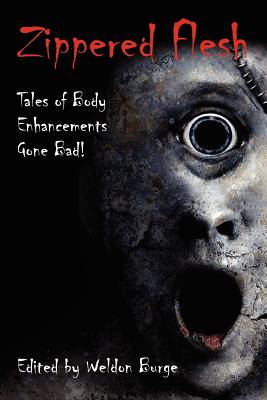 Zippered Flesh: Tales of Body Enhancements Gone Bad! - Burge, Weldon