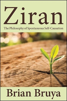 Ziran: The Philosophy of Spontaneous Self-Causation - Bruya, Brian