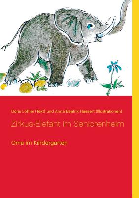 Zirkus-Elefant im Seniorenheim: Oma im Kindergarten - Sch?fer, Georg E (Editor), and Lffler (Text), Doris, and Hassert (Illustrationen), Anna Beatrix