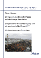 Zivilgesellschaftliche Einfl?sse Auf Die Orange Revolution. Die Gewaltlose Massenbewegung Und Die Ukrainische Wahlkrise 2004