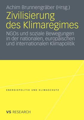 Zivilisierung Des Klimaregimes: Ngos Und Soziale Bewegungen in Der Nationalen, Europaischen Und Internationalen Klimapolitik - Brunnengr?ber, Achim (Editor)