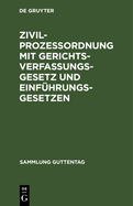 Zivilproze?ordnung Mit Gerichtsverfassungsgesetz Und Einf?hrungsgesetzen: In Der Fassung Nach Den Gesetzen Vom 17. Mai 1898 Und Der Bekanntmachung Des Reichskanzlers Vom 20. Mai 1898, Und Der Gesetze Betreffend ?ndernungen Der Gerichtsverfassunggesetz...