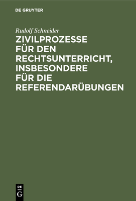 Zivilprozesse F?r Den Rechtsunterricht, Insbesondere F?r Die Referendar?bungen - Schneider, Rudolf