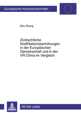 Zivilrechtliche Kodifikationsbemuehungen in Der Europaeischen Gemeinschaft Und in Der VR China Im Vergleich - Zhang, Shu