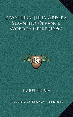 Zivot Dra. Julia Gregra Slavneho Obrance Svobody Ceske (1896) - Tuma, Karel