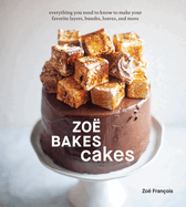 Zo? Bakes Cakes: Everything You Need to Know to Make Your Favorite Layers, Bundts, Loaves, and More [a Baking Book]