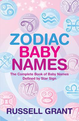 Zodiac Baby Names: The Complete Book of Baby Names Defined by Star Sign - Grant, Russell