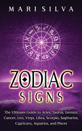 Zodiac Signs: The Ultimate Guide to Aries, Taurus, Gemini, Cancer, Leo, Virgo, Libra, Scorpio, Sagittarius, Capricorn, Aquarius, and Pisces