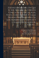 Zodiaco Mariano, En Que El Sol de Justicia Christo Con La Salud En Las Alas, Visita Como Signos y Casas Propias Para Beneficio de Los Hombres Los Templos y Lugares Dedicados Al Culto ...