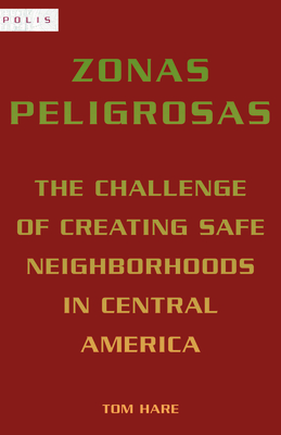 Zonas Peligrosas: The Challenge of Creating Safe Neighborhoods in Central America - Hare, Tom