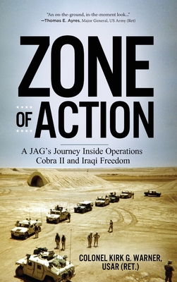 Zone of Action: A JAG's Journey Inside Operations Cobra II and Iraqi Freedom - Warner, Kirk G