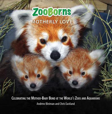 Zooborns Motherly Love: Celebrating the Mother-Baby Bond at the World's Zoos and Aquariums - Bleiman, Andrew, and Eastland, Chris