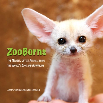 ZooBorns: The Newest, Cutest Animals from the World's Zoos and Aquariums - Bleiman, Andrew, and Eastland, Chris