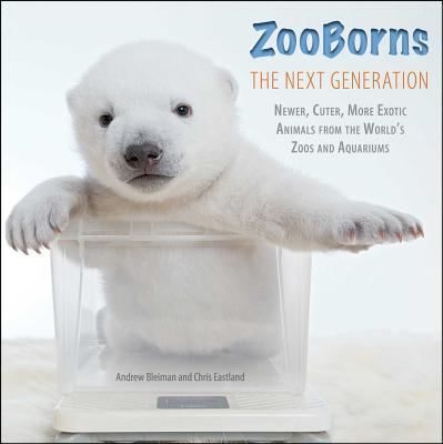 Zooborns: The Next Generation: Newer, Cuter, More Exotic Animals from the World's Zoos and Aquariums - Bleiman, Andrew, and Eastland, Chris