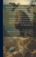 Zoographia Rosso-Asiatica, Sistens Omnium Animalium in Extenso Imperio Rossico, Et Adjacentibus Maribus Observatorum Recensionem, Domicilia, Mores Et Descriptiones, Anatomen Atque Icones Plurimorum