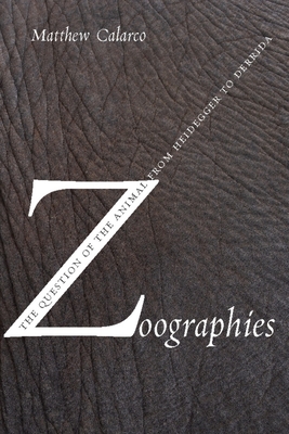 Zoographies: The Question of the Animal from Heidegger to Derrida - Calarco, Matthew, Professor