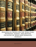 Zoological Notes on the Structure, Affinities, Habits, and Mental Faculties of Wild and Domestic Animals